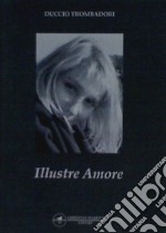 Illustre amore. Raccolta di poesie libro