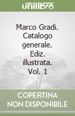 Marco Gradi. Catalogo generale. Ediz. illustrata. Vol. 1