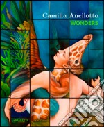 Camilla Ancilotto. Wonders. Ediz. illustrata libro