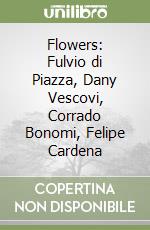 Flowers: Fulvio di Piazza, Dany Vescovi, Corrado Bonomi, Felipe Cardena libro