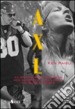 Axl. La sconvolgente biografia del leader dei Guns n'Roses libro