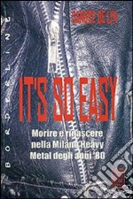 It's so easy. Morire e rinascere nella Milano heavy metal degli anni '80 libro