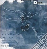 Lo spettacolo cosmico. Scrivere il cielo: lezioni di astronomia visiva. Ediz. illustrata