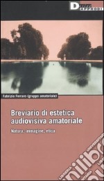 Breviario di estetica audiovisiva amatoriale. Natura, immagine, etica