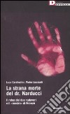La strana morte del dr. Narducci. Il rebus di due cadaveri e il «mostro» di Firenze libro di Cardinalini Luca Licciardi Pietro