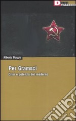 Per Gramsci. Crisi e potenza del moderno libro