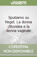 Sputiamo Su Hegel. La Donna Clitoridea E La Donna Vaginale | Carla ...