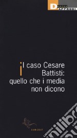 Il caso Cesare Battisti: quello che i media non dicono libro