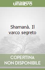 Shamanà. Il varco segreto libro
