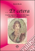 ... Et cetera. Un primo approccio allo studio della lingua, della cultura, della civiltà latina. Per le Scuole superiori libro