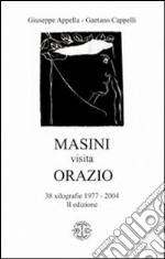 Masini visita Orazio. 38 xilografie 1977-2004. Ediz. illustrata libro