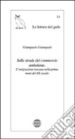 Sulle strade del commercio ambulante. L'emigrazione toscana nella prima metà del XX secolo libro