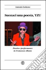 Suonaci una poesia, Yzu. Poesia e performance in Francesco Albano