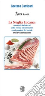 La Nuglia Lucana. Contorni & dintorni della cucina lucana con particolare riferimento alla cucina delle Dolomiti Lucane con i prodotti del maiale libro