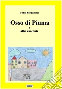 Osso di piuma e altri racconti libro