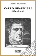 Carlo Guarnieri. Xilografie scelte. Ediz. illustrata libro