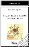 Sulle tracce di Mazzini nell'Europa del '900 libro di Arrigoni Tiziano