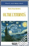 Oltre l'eternità libro di Barletta M. Rosa