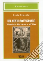 Nel mondo sotterraneo, viaggio in Maremma e all'Elba libro