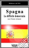 Spagna. La difficile democrazia libro di Arrigoni T. (cur.)