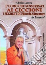 L'uomo che sussurrava ai ciccioni. I segreti di filosofia alimentare libro