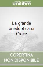 La grande aneddotica di Croce libro