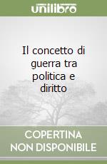 Il concetto di guerra tra politica e diritto libro