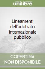 Lineamenti dell'arbitrato internazionale pubblico libro