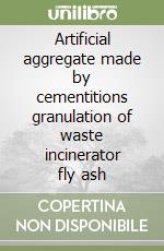 Artificial aggregate made by cementitions granulation of waste incinerator fly ash libro