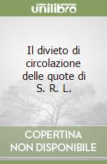 Il divieto di circolazione delle quote di S. R. L. libro