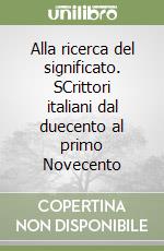 Alla ricerca del significato. SCrittori italiani dal duecento al primo Novecento libro