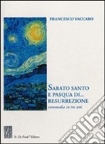 Sabato Santo e Pasqua di... resurrezione. Commedia in tre atti