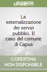 La esternalizzazione dei servizi pubblici. Il caso del comune di Capua libro