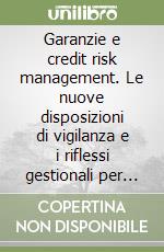 Garanzie e credit risk management. Le nuove disposizioni di vigilanza e i riflessi gestionali per il sistema bancario italiano libro