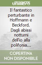 Il fantastico perturbante in Hoffmann e Beckford. Dagli abissi notturni dell'io alla polifonia dell'esistenza libro