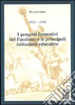 1922-1945. I progetti formativi del fascismo e le principali istituzioni educative libro