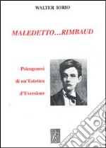 Maledetto... Rimbaud. Psicogenesi di un'estetica d'eversione libro