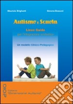 Autismo e scuola. Linee guida per l'integrazione scolastica. Un modello clinico-pedagogico libro