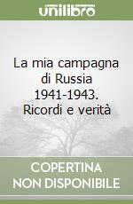 La mia campagna di Russia 1941-1943. Ricordi e verità libro