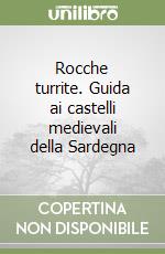 Rocche turrite. Guida ai castelli medievali della Sardegna libro