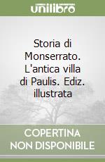 Storia di Monserrato. L'antica villa di Paulis. Ediz. illustrata