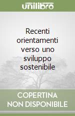 Recenti orientamenti verso uno sviluppo sostenibile libro