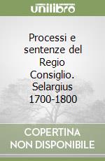 Processi e sentenze del Regio Consiglio. Selargius 1700-1800 libro