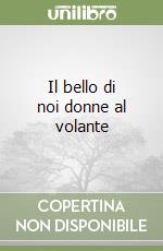 Il bello di noi donne al volante libro