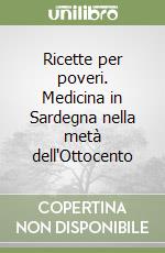 Ricette per poveri. Medicina in Sardegna nella metà dell'Ottocento libro