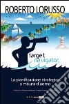 Target navigator. La pianificazione strategica a misura d'uomo libro di Lorusso Roberto