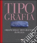 Tipografia. Origini delle arti grafiche in Puglia libro