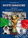 Notti magiche 1930-2010. Ottant'anni di calcio mondiale libro