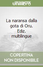 La naransa dalla gota di Oru. Ediz. multilingue libro