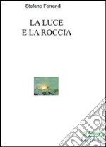 La luce e la roccia libro